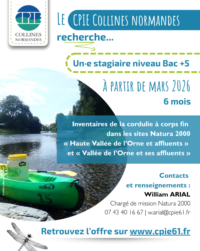 Le CPIE Collines normandes recherche un·e stagiaire niveau Bac+5 à partir de mars 2026. 6 mois. Inventaire de la cordulie à corps fin dans les sites Natura 2000 "Haute vallée de l'Orne et affluents" et "Vallée de l'Orne et ses affluents". Contacts et renseignements : William Arial. Chargé de mission Natura 2000. 07 43 40 16 67 w.arial@cpie61.fr Retrouvez l'offre sur www.cpie61.fr